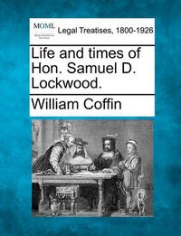 Cover image for Life and Times of Hon. Samuel D. Lockwood.