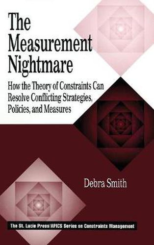 The Measurement Nightmare: How the Theory of Constraints Can Resolve Conflicting Strategies, Policies, and Measures