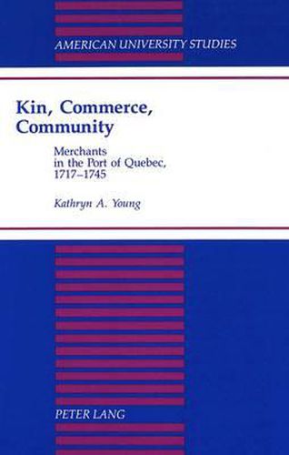 Cover image for Kin, Commerce, Community: Merchants in the Port of Quebec, 1717-1745