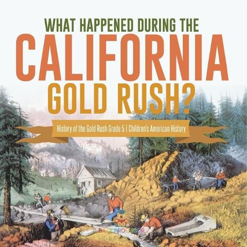 Cover image for What Happened During the California Gold Rush? History of the Gold Rush Grade 5 Children's American History