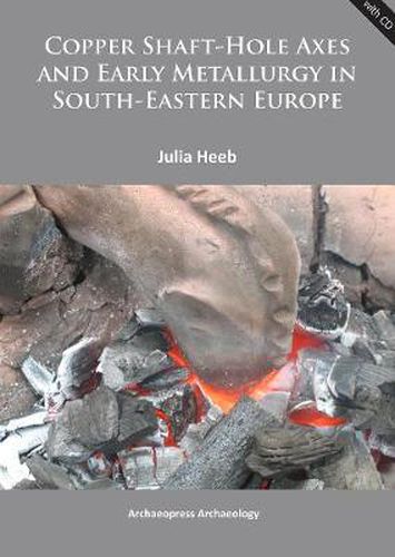 Cover image for Copper Shaft-Hole Axes and Early Metallurgy in South-Eastern Europe: An Integrated Approach