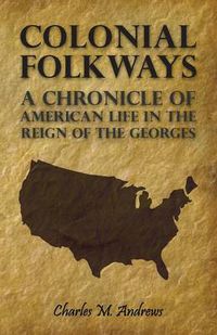 Cover image for Colonial Folkways - A Chronicle of American Life in the Reign of the Georges