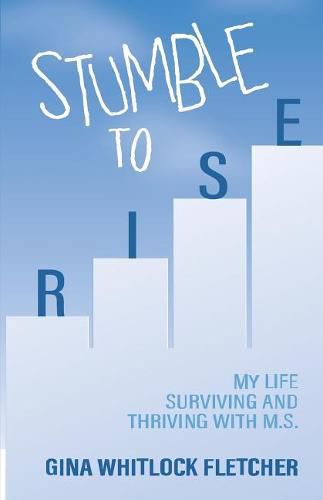 Cover image for Stumble to Rise: My Life Surviving and Thriving with M.S.