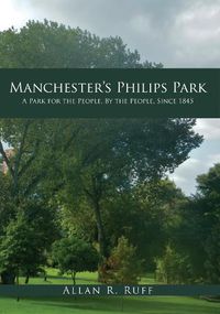 Cover image for Manchester's Philips Park: A Park for the People, By the People, Since 1845