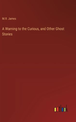 Cover image for A Warning to the Curious, and Other Ghost Stories