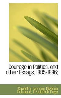 Cover image for Courage in Politics, and Other Essays, 1885-1896;