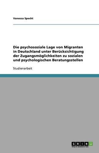 Cover image for Die psychosoziale Lage von Migranten in Deutschland unter Berucksichtigung der Zugangsmoeglichkeiten zu sozialen und psychologischen Beratungsstellen