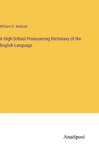 Cover image for A High-School Pronouncing Dictionary of the English Language