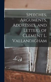 Cover image for Speeches, Arguments, Addresses, and Letters of Clement L. Vallandigham