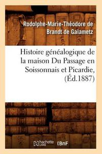 Cover image for Histoire Genealogique de la Maison Du Passage En Soissonnais Et Picardie, (Ed.1887)