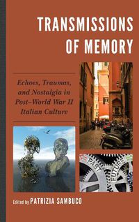 Cover image for Transmissions of Memory: Echoes, Traumas, and Nostalgia in Post-World War II Italian Culture