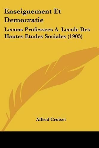 Cover image for Enseignement Et Democratie: Lecons Professees a Lecole Des Hautes Etudes Sociales (1905)