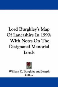 Cover image for Lord Burghley's Map of Lancashire in 1590: With Notes on the Designated Manorial Lords