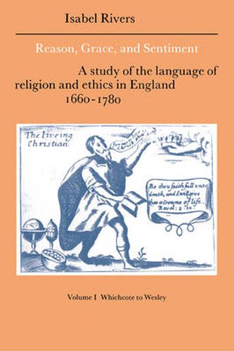 Cover image for Reason, Grace, and Sentiment: Volume 1, Whichcote to Wesley: A Study of the Language of Religion and Ethics in England 1660-1780