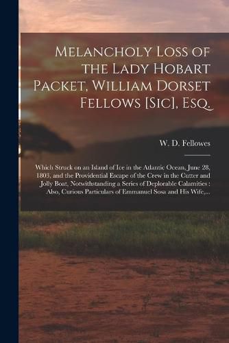 Melancholy Loss of the Lady Hobart Packet, William Dorset Fellows [sic], Esq. [microform]