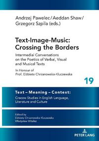 Cover image for Text-Image-Music: Crossing the Borders: Intermedial Conversations on the Poetics of Verbal, Visual and Musical Texts In Honour of Prof. Elzbieta Chrzanowska-Kluczewska