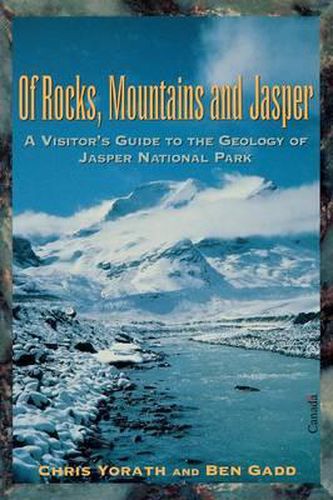 Cover image for Of Rocks, Mountains and Jasper: A Visitor's Guide To The Geology Of Jasper National Park