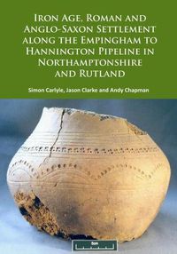 Cover image for Iron Age, Roman and Anglo-Saxon Settlement along the Empingham to Hannington Pipeline in Northamptonshire and Rutland