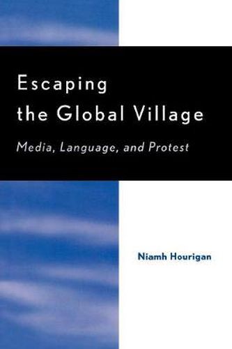 Cover image for Escaping the Global Village: Media, Language, and Protest