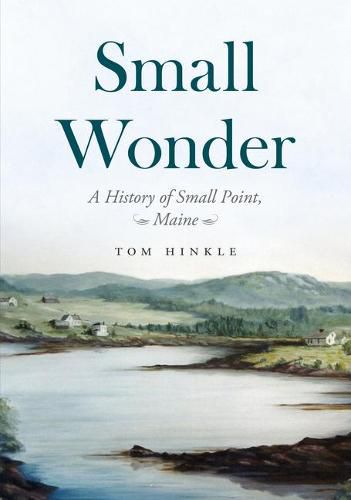 Cover image for Small Wonder: A History of Small Point, Maine