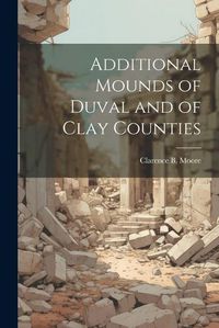 Cover image for Additional Mounds of Duval and of Clay Counties