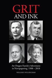 Cover image for Grit and Ink: An Oregon Family's Adventures in Newspapering, 1908-2018