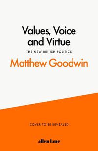 Cover image for Values, Voice and Virtue: The New British Politics