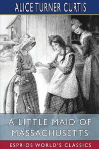 Cover image for A Little Maid of Massachusetts (Esprios Classics): Illustrated by Wuanita Smith