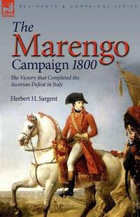 Cover image for The Marengo Campaign 1800: the Victory that Completed the Austrian Defeat in Italy