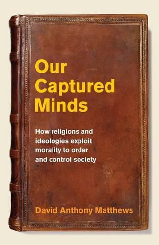 Cover image for Our Captured Minds: How religions and ideologies exploit morality to order and control society