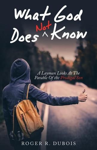 Cover image for What God Does Not Know: A Layman Looks at the Parable of the Prodigal Son