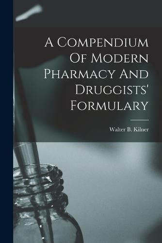 Cover image for A Compendium Of Modern Pharmacy And Druggists' Formulary