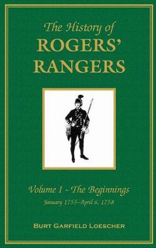 The History of Rogers' Rangers: Vol. I: The Beginnings, January 1755-April 6, 1758