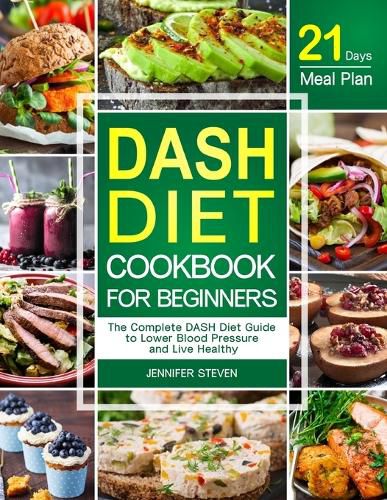 Cover image for DASH Diet CookBook for Beginners: The Complete DASH Diet Guide with 21-Day Meal Plan to Lower Blood Pressure and Live Healthy