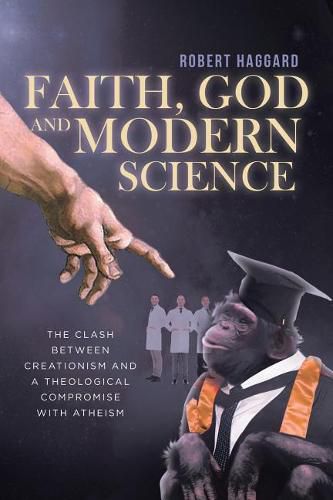 Cover image for Faith, God, and Modern Science: The Clash Between Creationism and a Theological Compromise with Atheism