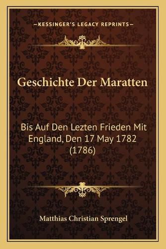 Cover image for Geschichte Der Maratten: Bis Auf Den Lezten Frieden Mit England, Den 17 May 1782 (1786)