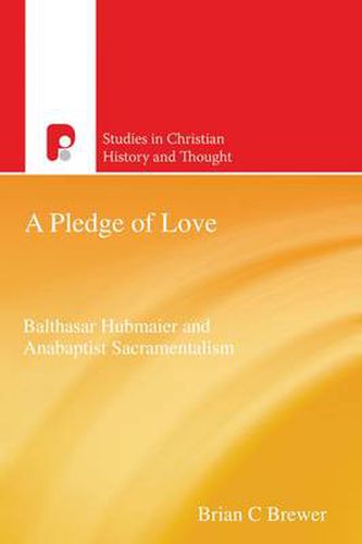 Cover image for A Pledge of Love: Balthasar Hubmaier and Anabaptist Sacramentalism