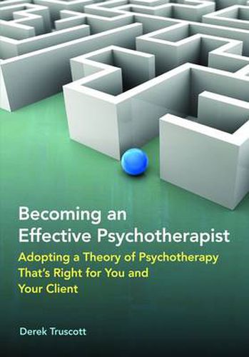Cover image for Becoming an Effective Psychotherapist: Adopting a Theory of Psychotherapy That's Right for You and Your Client