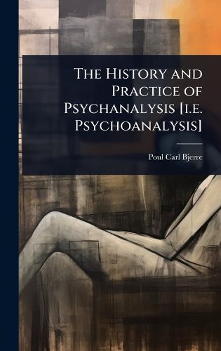 Cover image for The History and Practice of Psychanalysis [i.e. Psychoanalysis]