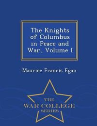 Cover image for The Knights of Columbus in Peace and War, Volume I - War College Series