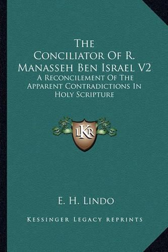 The Conciliator of R. Manasseh Ben Israel V2: A Reconcilement of the Apparent Contradictions in Holy Scripture