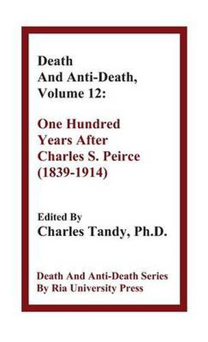 Death And Anti-Death, Volume 12: One Hundred Years After Charles S. Peirce (1839-1914)