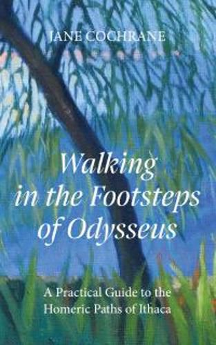 Cover image for Walking in the Footsteps of Odysseus: A Practical Guide to the Homeric Paths of Ithaca