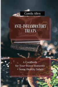 Cover image for Anti-Inflammatory Treats: A Cookbook for Your Sweet Moments + Some Healthy Salads