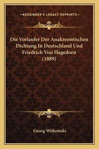 Cover image for Die Vorlaufer Der Anakreontischen Dichtung in Deutschland Und Friedrich Von Hagedorn (1889)