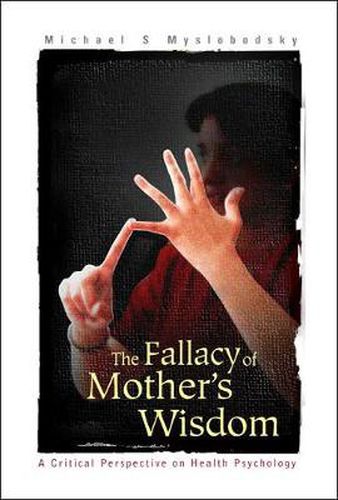Cover image for Fallacy Of Mother's Wisdom, The: A Critical Perspective On Health Psychology