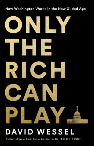 Cover image for Only the Rich Can Play: How Washington Works in the New Gilded Age