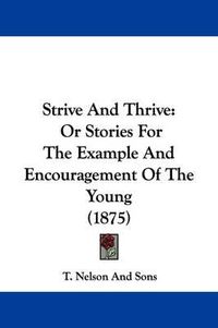 Cover image for Strive and Thrive: Or Stories for the Example and Encouragement of the Young (1875)
