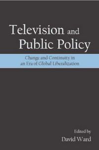 Cover image for Television and Public Policy: Change and Continuity in an Era of Global Liberalization