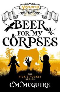 Cover image for Beer For My Corpses - A Misplaced Adventures Novel